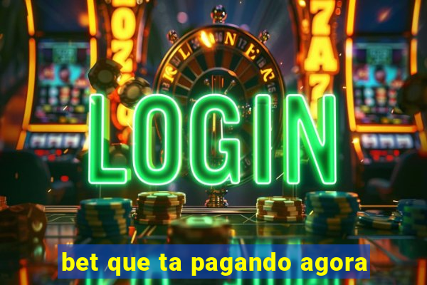 bet que ta pagando agora